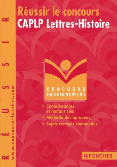 Réussir le concours CAPLP lettres-histoire : connaissances et notions clés, méthodes des épreuves, sujets corrigés commentés