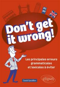 Don't get it wrong! : les principales erreurs grammaticales et lexicales à éviter : B1-B2