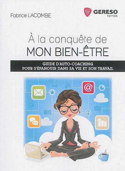 A la conquête de mon bien-être : guide d'auto-coaching pour s'épanouir dans sa vie et son travail