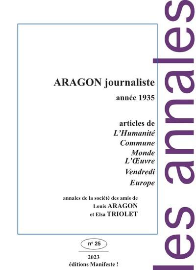 Annales de la Société des amis de Louis Aragon et Elsa Triolet, n° 25. Aragon journaliste : année 1935 : articles de L'Humanité, Commune, Monde, L'Oeuvre, Vendredi, Europe