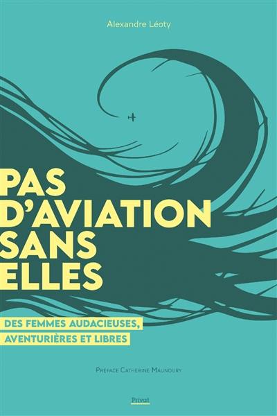 Pas d'aviation sans elles : des femmes audacieuses, aventurières et libres