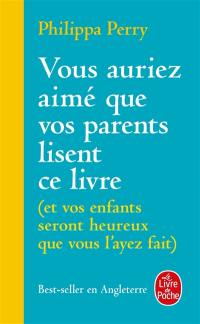 Vous auriez aimé que vos parents lisent ce livre : et vos enfants seront heureux que vous l'ayez fait