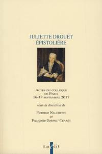 Juliette Drouet épistolière : actes du colloque de Paris, 16-17 septembre 2017. Cahier de l'anniversaire