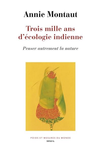 Trois mille ans d'écologie indienne : penser autrement la nature