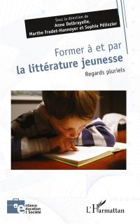 Former à et par la littérature jeunesse : regards pluriels