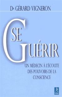 Se guérir : un médecin à l'écoute des pouvoirs de la conscience