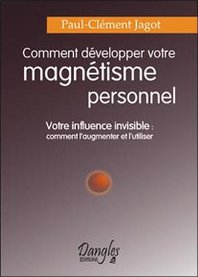 Comment développer votre magnétisme personnel : votre influence invisible