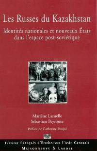 Les Russes du Kazakhstan : identités nationales et nouveaux Etats dans l'espace post-soviétique