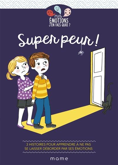 Super peur ! : 3 histoires pour apprendre à ne pas se laisser déborder par ses émotions