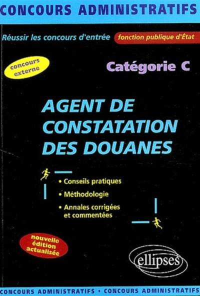 Agent de constatation des douanes, catégorie C : conseils pratiques, méthodologie, annales corrigées et commentées