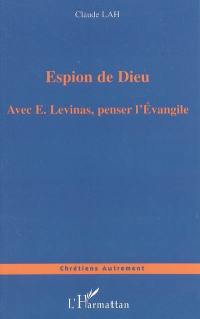 Espion de Dieu : avec E. Levinas, penser l'Evangile