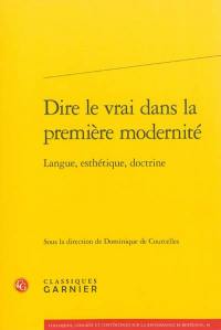 Dire le vrai dans la première modernité : langue, esthétique, doctrine