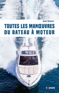 Toutes les manoeuvres du bateau à moteur : de quai, de mouillage et de gros temps