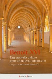 Une nouvelle culture pour un nouvel humanisme : les grands discours de Benoît XVI