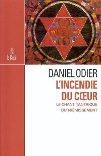 L'incendie du coeur : le chant tantrique du frémissement