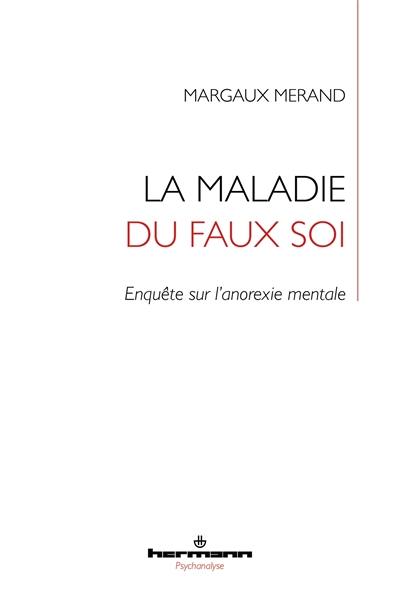 La maladie du faux soi : enquête sur l'anorexie mentale