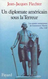 Un Diplomate américain sous la Terreur : les années européennes de Gouverneur Morris, 1789-1798