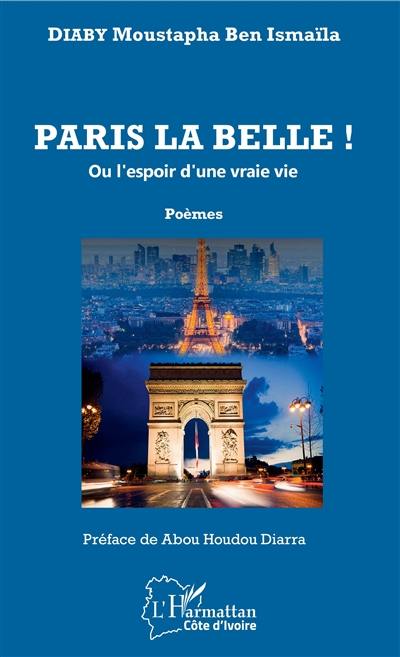 Paris la belle ! ou L'espoir d'une vraie vie : poèmes