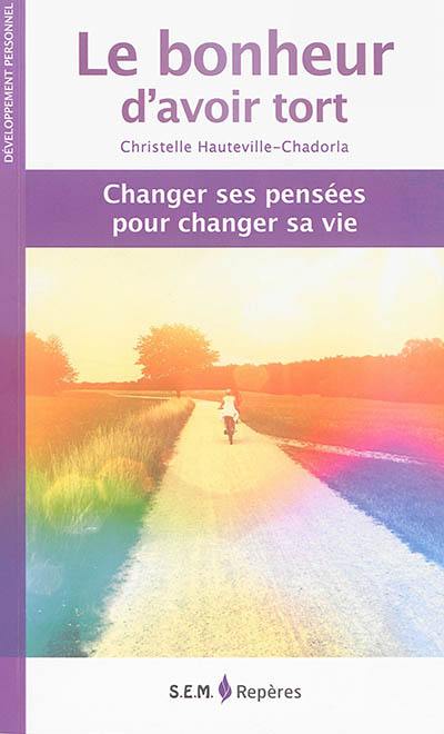 Le bonheur d'avoir tort : changer ses pensées pour changer sa vie