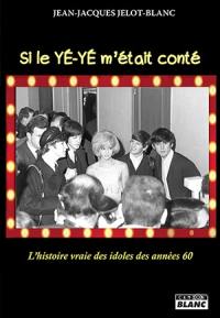 Si le yé-yé m'était conté : l'histoire vraie des idoles des années 60