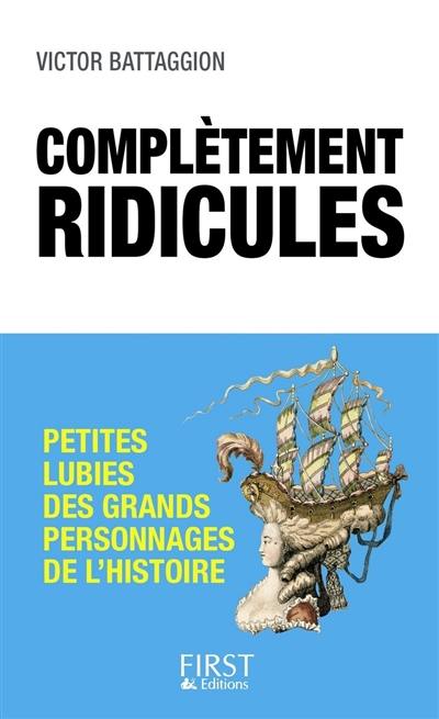 Complètements ridicules : petites lubies des grands personnages de l'histoire