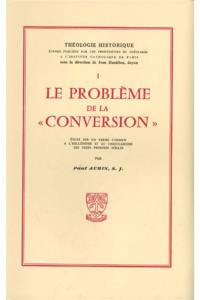 Le Problème de la conversion : étude sur un terme commun à l'hellénisme et au christianisme des trois premiers siècles