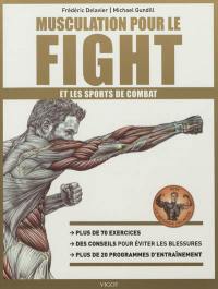 Musculation pour le fight et les sports de combat : plus de 70 exercices, des conseils pour éviter les blessures, plus de 20 programmes d'entraînement