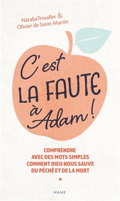 C'est la faute à Adam ! : comprendre avec des mots simples comment Dieu nous sauve du péché et de la mort