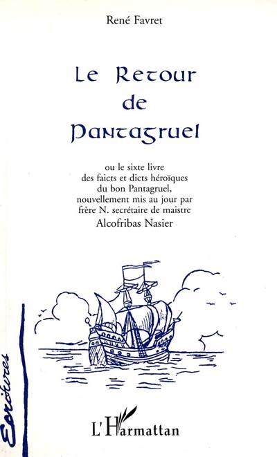 Le retour de Pantagruel ou Le sixte et ultime livre des faicts et dicts héroïques du bon Pantagruel, nouvellement mis au jour par frère N. secrétaire de maistre Alcofribas Nasier