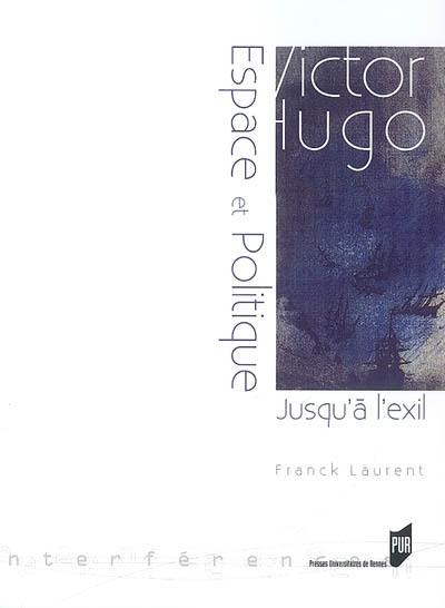 Victor Hugo : espace et politique (jusqu'à l'exil : 1823-1852)