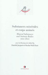 Substances minérales et corps animés : de la philosophie de la matière aux pratiques médicales : 1100-1500. Mineral substances and animate bodies : from the philosophy of matter to medical practices : 1100-1500