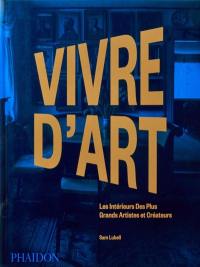 Vivre d'art : les intérieurs des plus grands artistes et créateurs