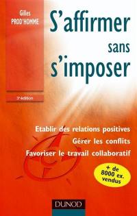 S'affirmer sans s'imposer : établir des relations positives, gérer les conflits, favoriser le travail collaboratif