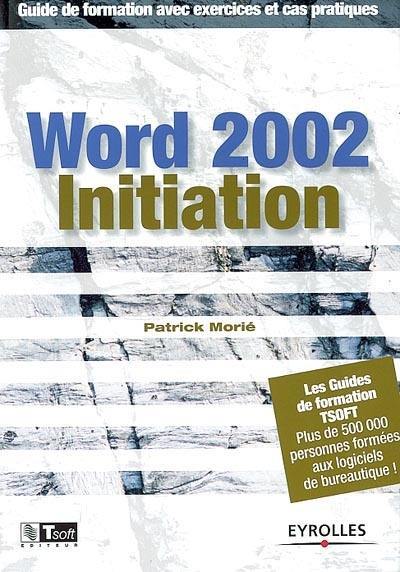 Word 2002 initiation : guide de formation avec exercices et cas pratiques