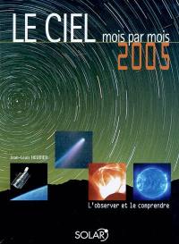 Le ciel mois par mois : 2005 : l'observer et le comprendre