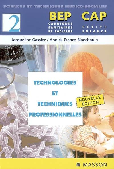 BEP carrières sanitaires et sociales, CAP petite enfance. Vol. 2. Technologies et techniques professionnelles