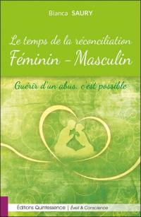 Le temps de la réconciliation : féminin-masculin : guérir d'un abus, c'est possible