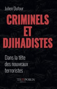 Criminels et djihadistes : dans la tête des nouveaux terroristes