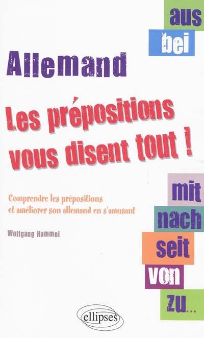 Aus, bei, mit, nach, seit, von, zu... : les prépositions vous disent tout ! : comprendre les prépositions et améliorer son allemand en s'amusant