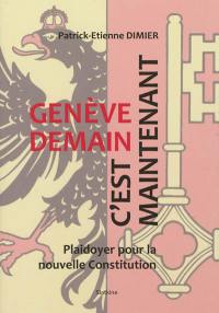 Genève demain, c'est maintenant : plaidoyer pour la nouvelle constitution