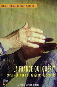 Nouvelle Revue d'ethnopsychiatrie, n° 38. La France qui guérit : leveurs de maux et panseurs de secrets