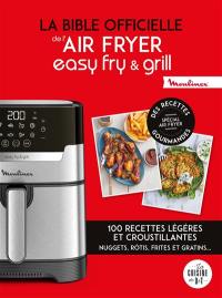 La bible officielle de l'Air Fryer, easy fry & grill : 100 recettes légères et croustillantes : nuggets, rôtis, frites et gratins...