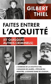 Faites entrer l'acquitté (et quelques autres criminels) : de la Belle Epoque aux années 1950, portraits de quelques condamnés et de quelques assassins qui auraient mérité de l'être