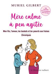 Mère calme à peu agitée : mon fils, l'amour, les baskets et les yaourts aux fraises : chroniques