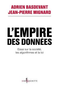 L'empire des données : essai sur la société, les algorithmes et la loi