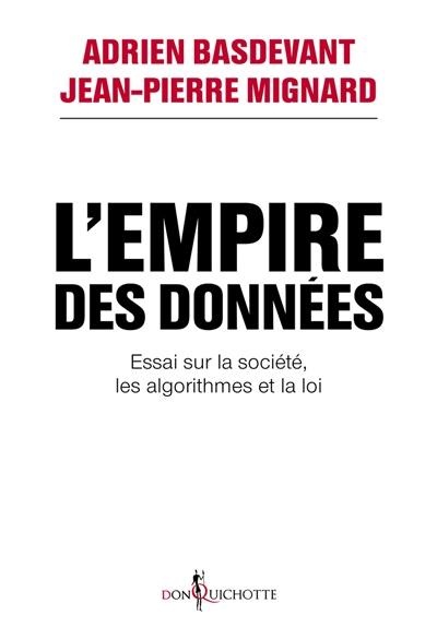 L'empire des données : essai sur la société, les algorithmes et la loi