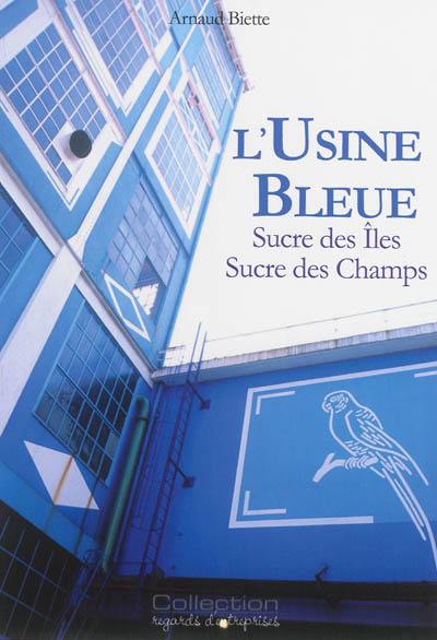 L'usine bleue : le sucre des îles, le sucre des champs