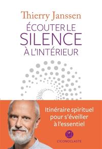 Ecouter le silence à l'intérieur : itinéraire spirituel pour s'éveiller à l'essentiel