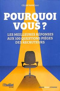 Pourquoi vous ? : les meilleures réponses aux 100 questions pièges des recruteurs