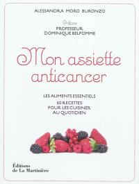 Mon assiette anticancer : les aliments essentiels, 60 recettes pour les cuisiner au quotidien